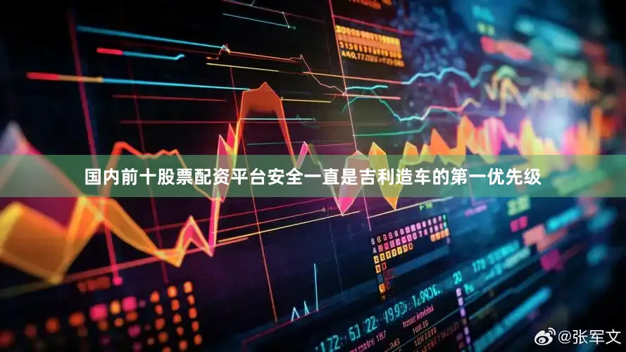 国内前十股票配资平台安全一直是吉利造车的第一优先级
