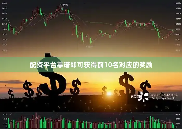 配资平台靠谱即可获得前10名对应的奖励