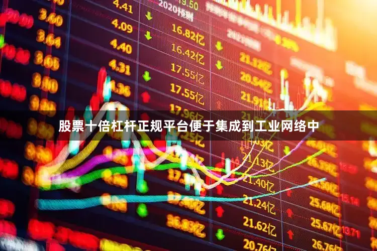 股票十倍杠杆正规平台便于集成到工业网络中