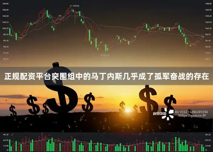 正规配资平台突围组中的马丁内斯几乎成了孤军奋战的存在