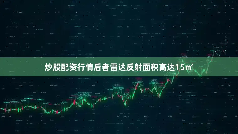 炒股配资行情后者雷达反射面积高达15㎡
