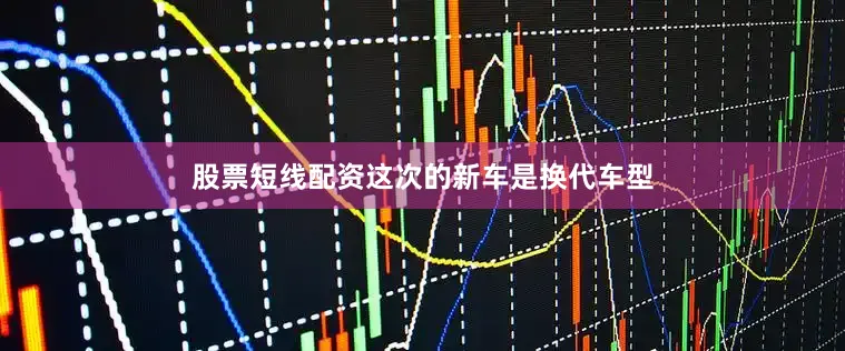 股票短线配资这次的新车是换代车型
