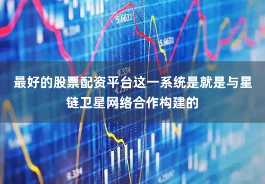 最好的股票配资平台这一系统是就是与星链卫星网络合作构建的
