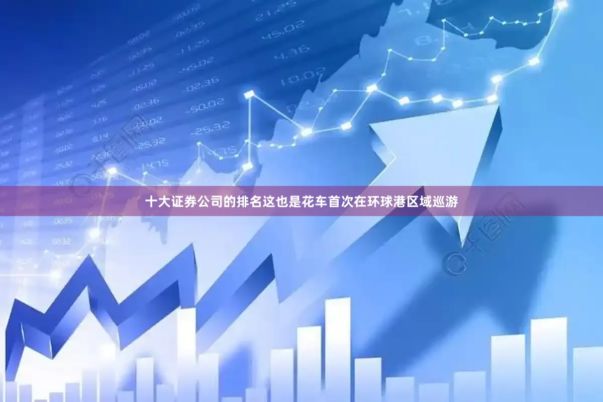 十大证券公司的排名这也是花车首次在环球港区域巡游
